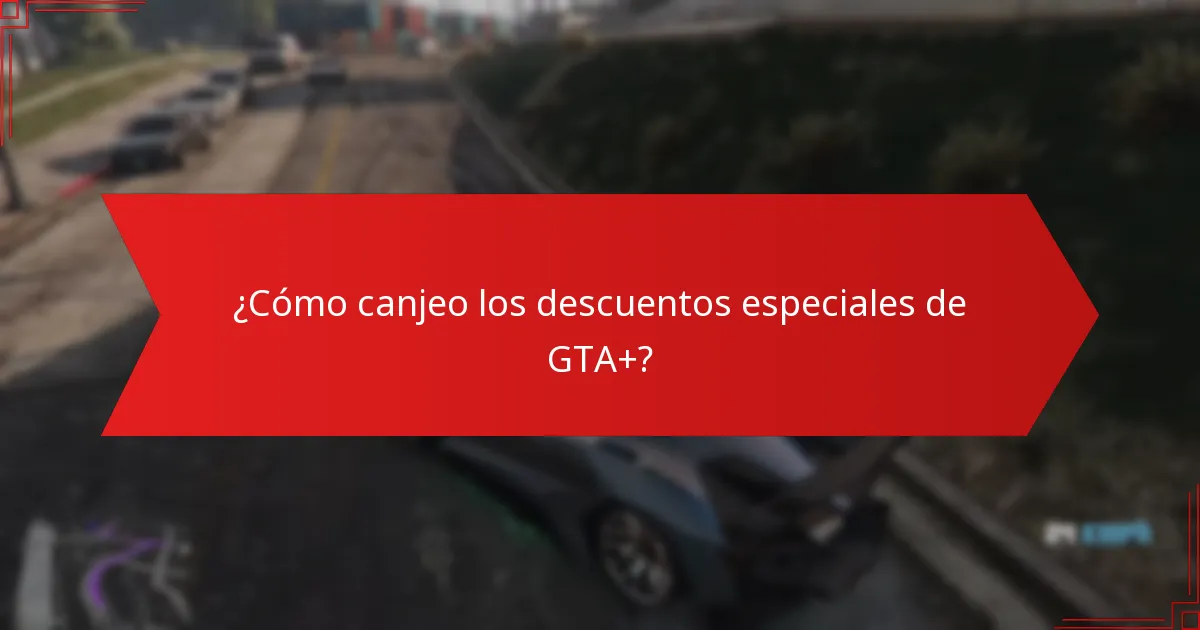 ¿Cómo canjeo los descuentos especiales de GTA+?