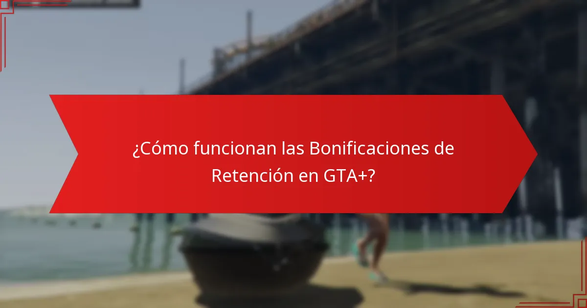 ¿Cómo funcionan las Bonificaciones de Retención en GTA+?