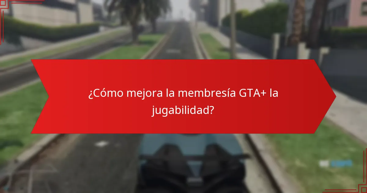 ¿Cómo mejora la membresía GTA+ la jugabilidad?
