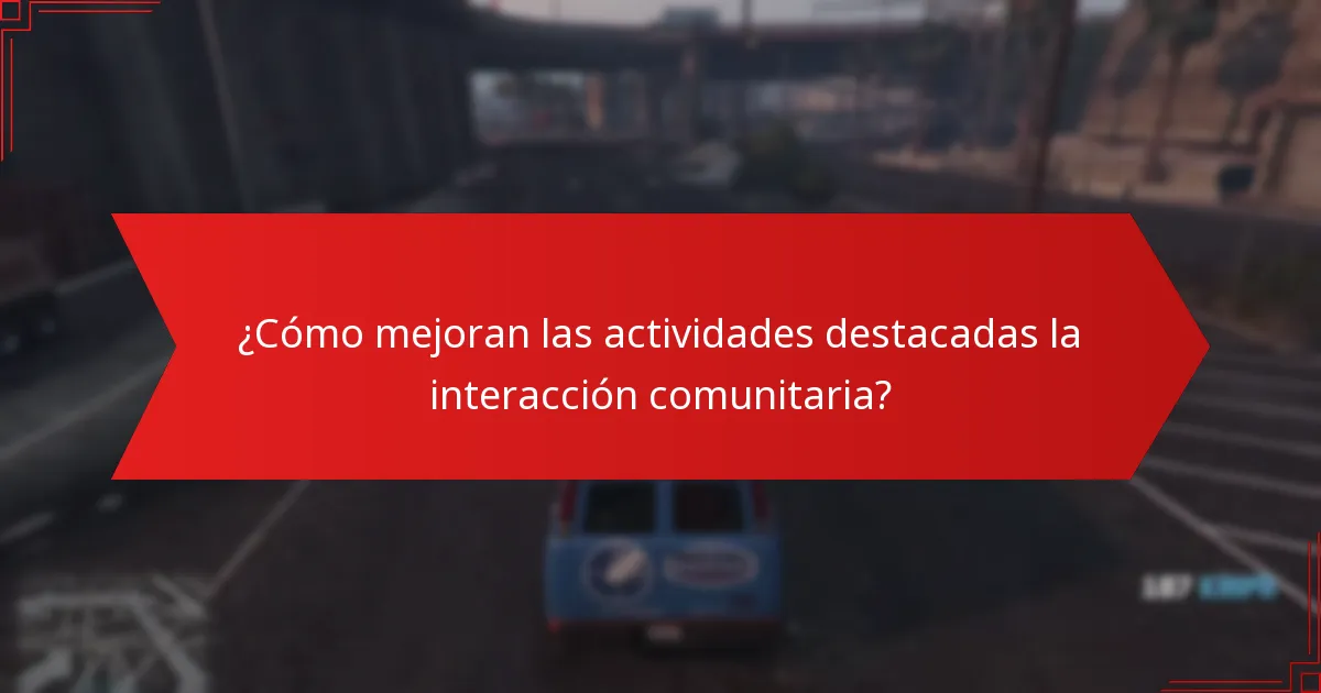 ¿Cómo mejoran las actividades destacadas la interacción comunitaria?