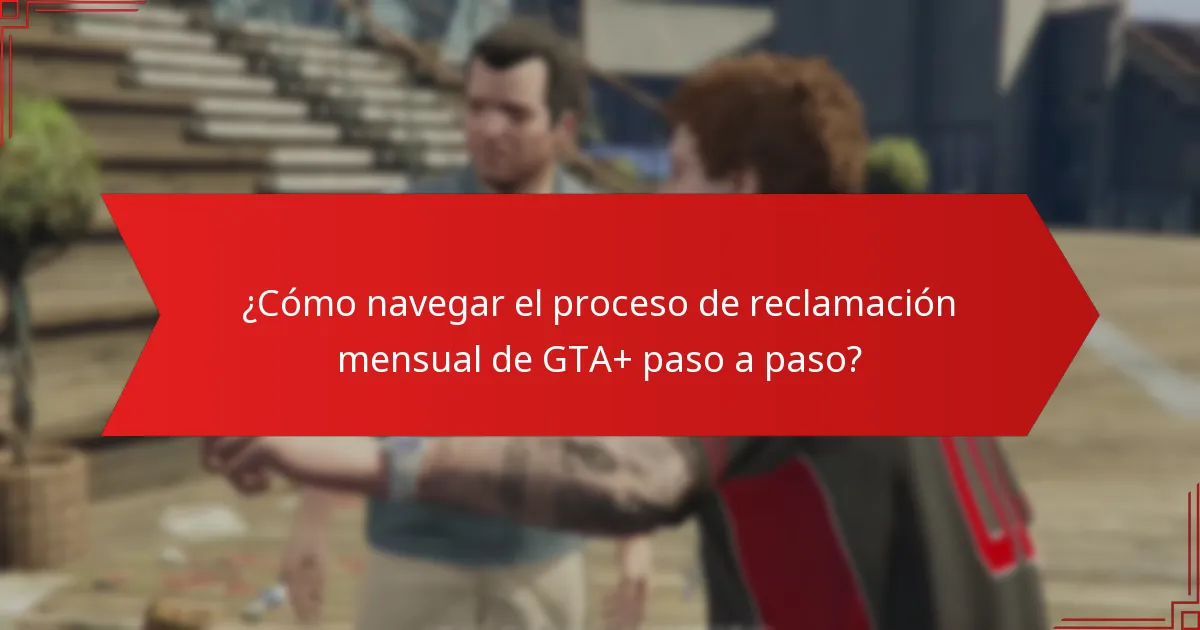¿Cómo navegar el proceso de reclamación mensual de GTA+ paso a paso?