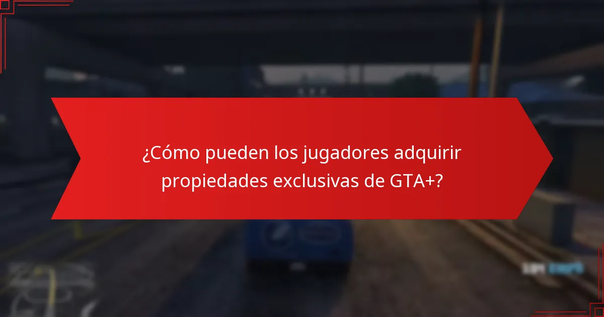 ¿Cuáles son los beneficios de adquirir propiedades exclusivas de GTA+?