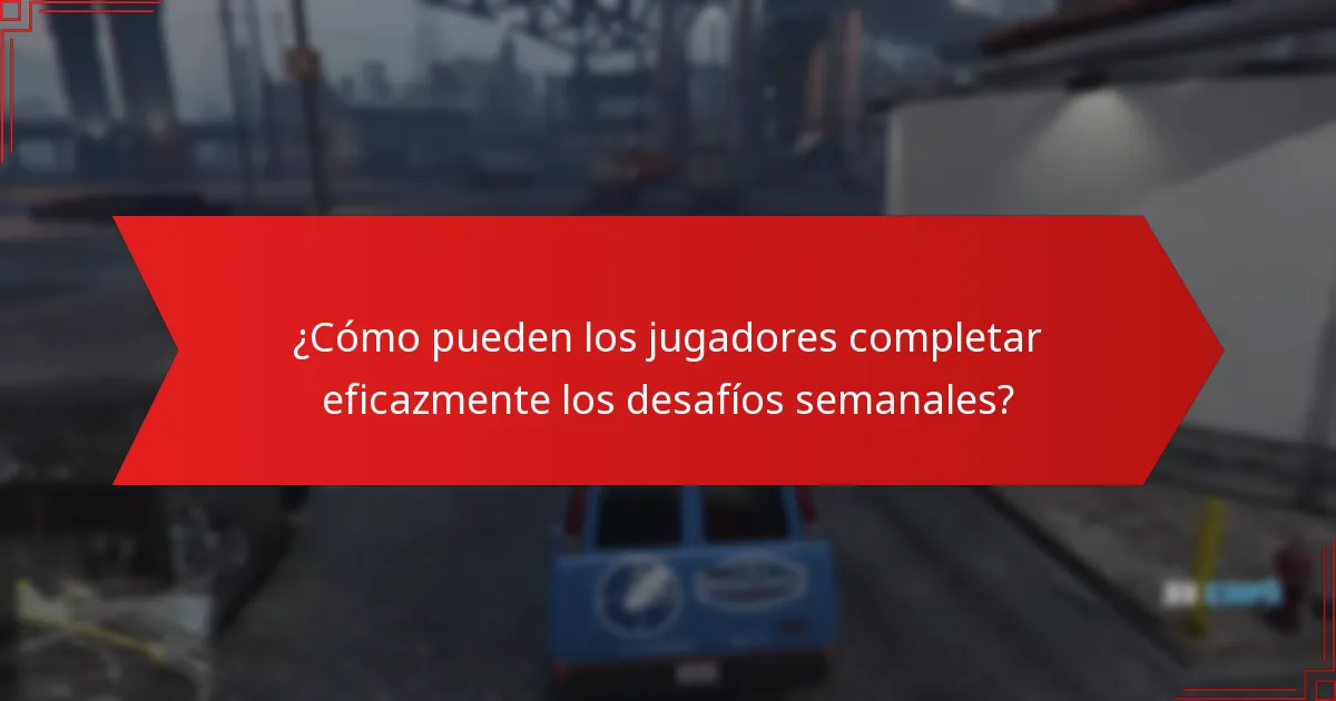 ¿Cómo pueden los jugadores completar eficazmente los desafíos semanales?