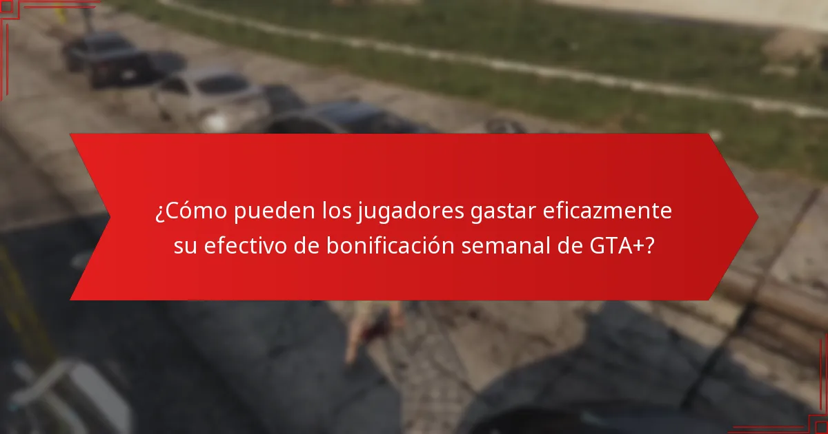 ¿Cómo pueden los jugadores gastar eficazmente su efectivo de bonificación semanal de GTA+?
