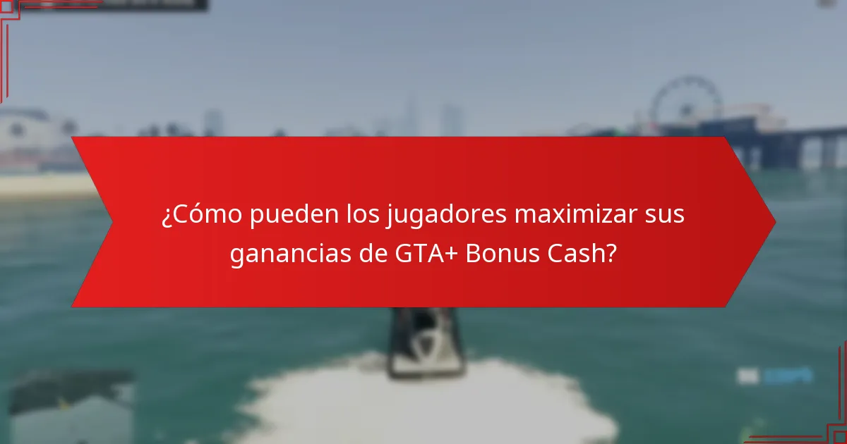 ¿Cómo pueden los jugadores maximizar sus ganancias de GTA+ Bonus Cash?