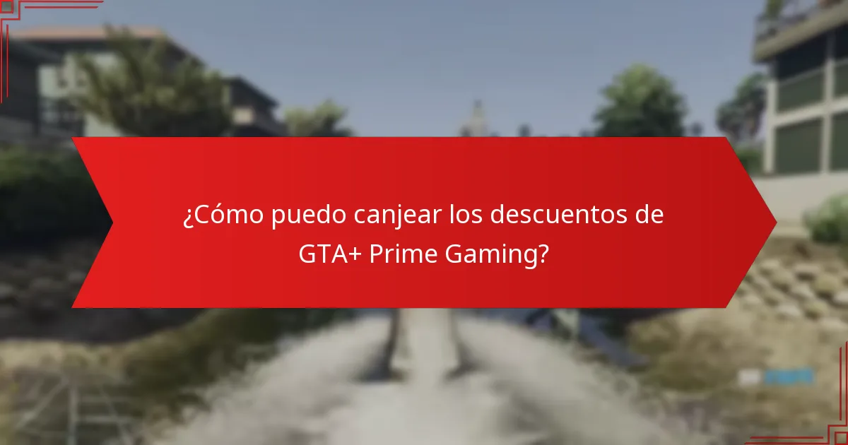 ¿Cómo puedo canjear los descuentos de GTA+ Prime Gaming?