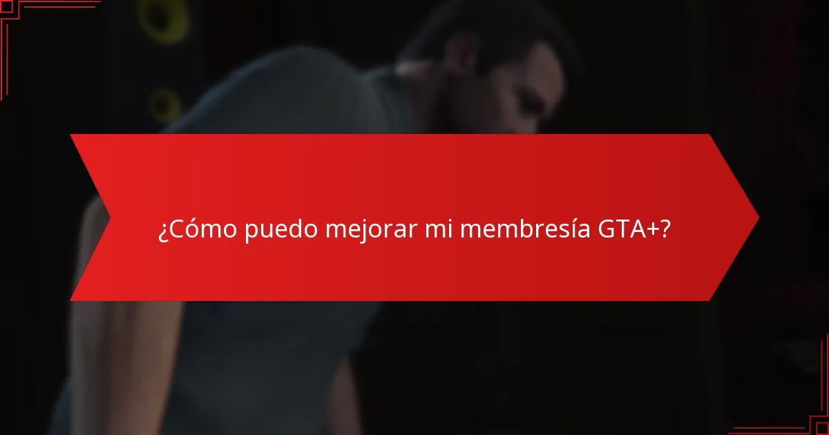 ¿Cómo puedo mejorar mi membresía GTA+?