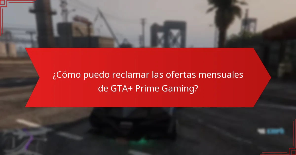 ¿Cómo puedo reclamar las ofertas mensuales de GTA+ Prime Gaming?