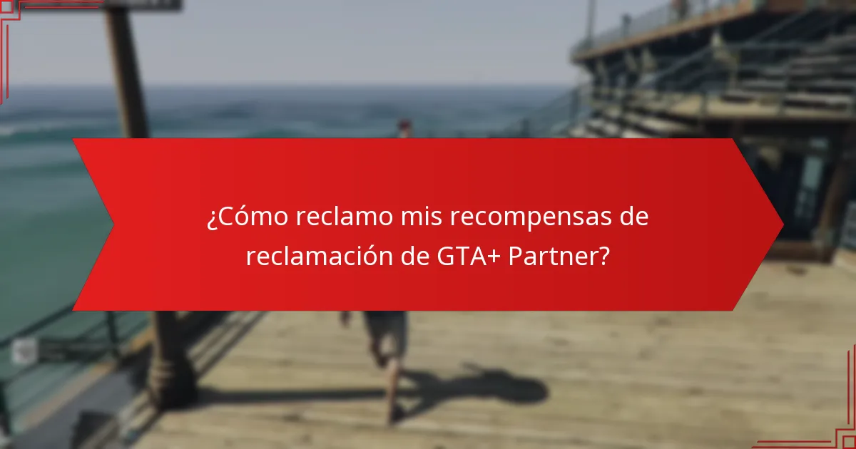 ¿Cómo reclamo mis recompensas de reclamación de GTA+ Partner?