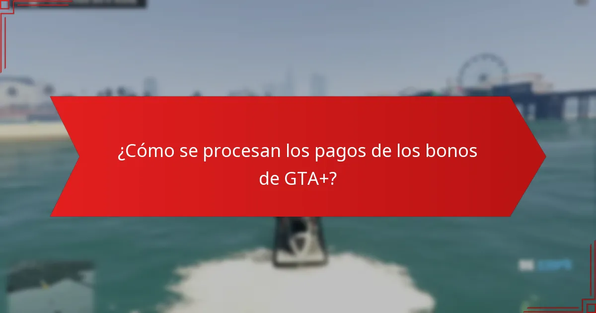 ¿Cómo se procesan los pagos de los bonos de GTA+?