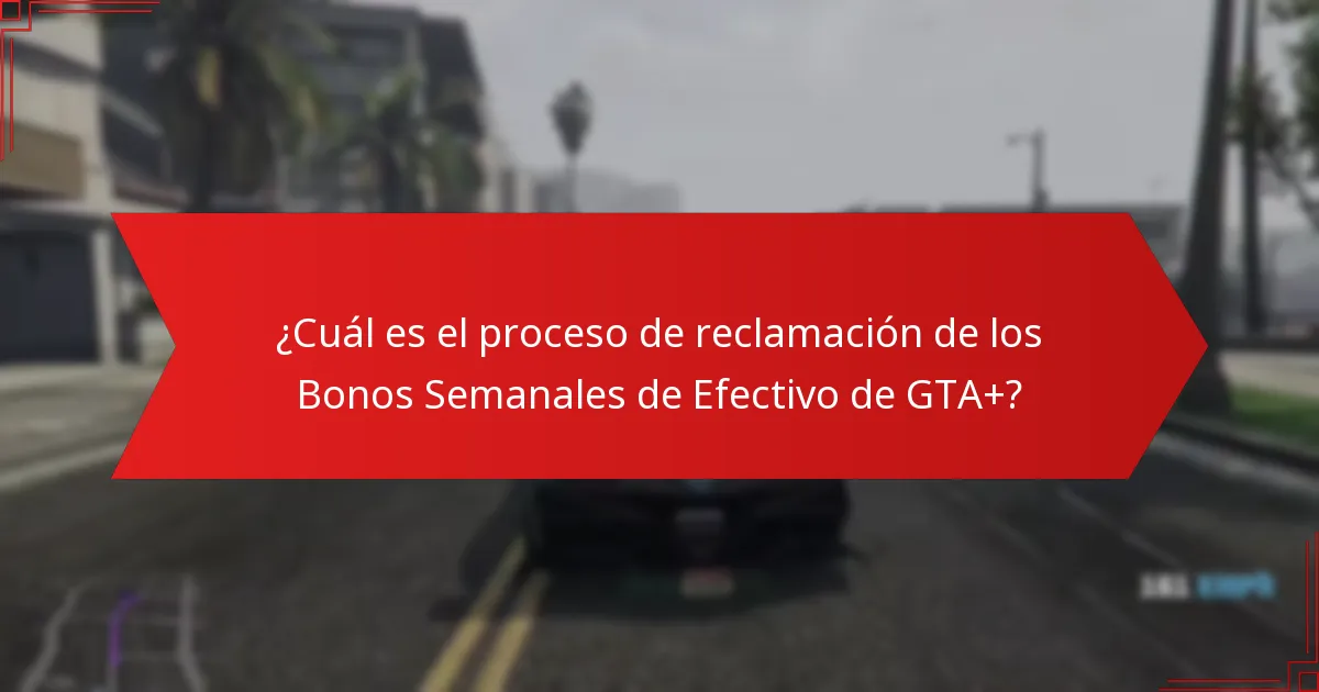 ¿Cuál es el proceso de reclamación de los Bonos Semanales de Efectivo de GTA+?