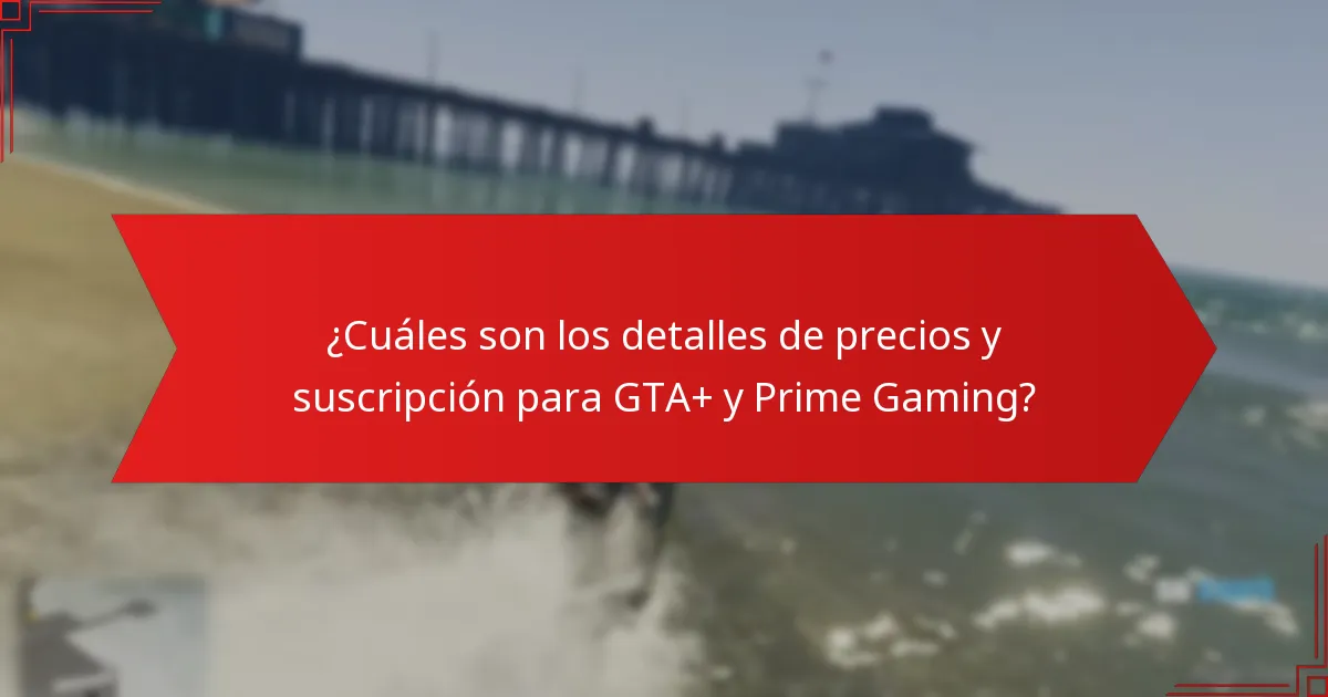 ¿Cuáles son los detalles de precios y suscripción para GTA+ y Prime Gaming?