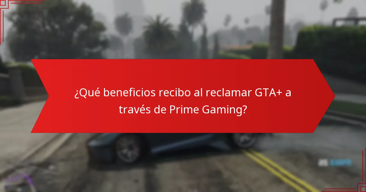 ¿Qué beneficios recibo al reclamar GTA+ a través de Prime Gaming?
