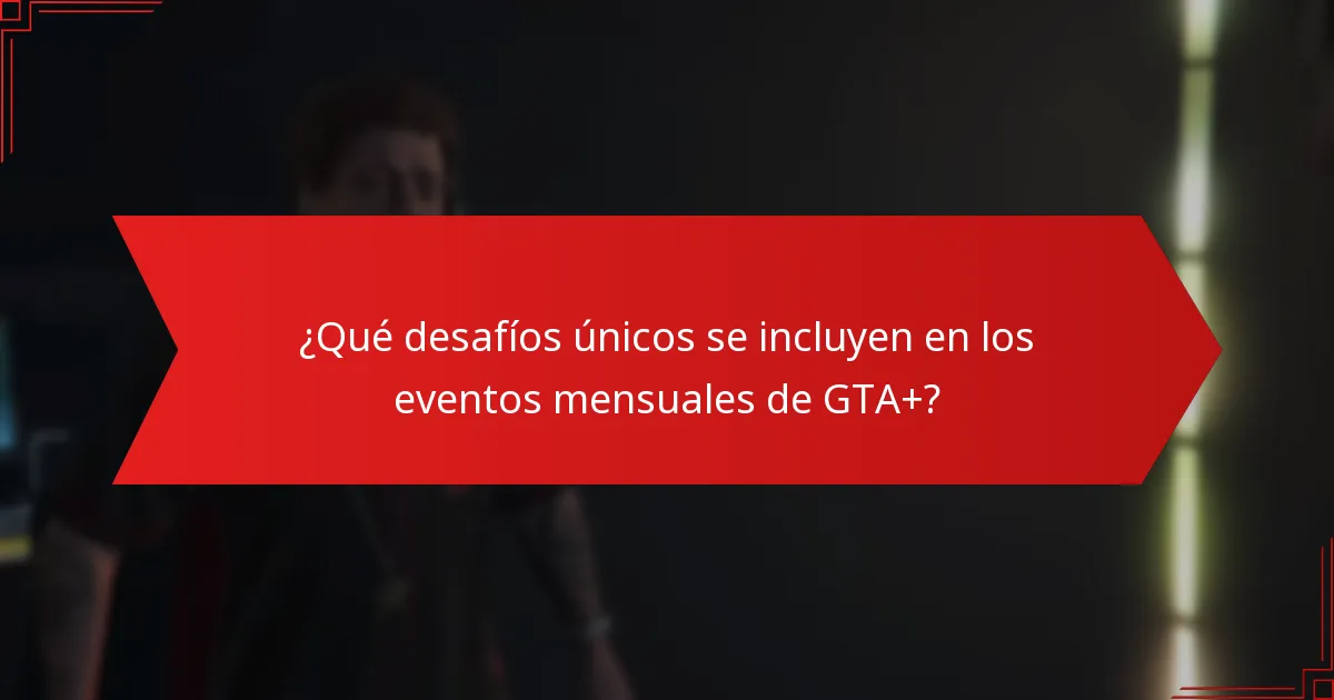 ¿Qué desafíos únicos se incluyen en los eventos mensuales de GTA+?