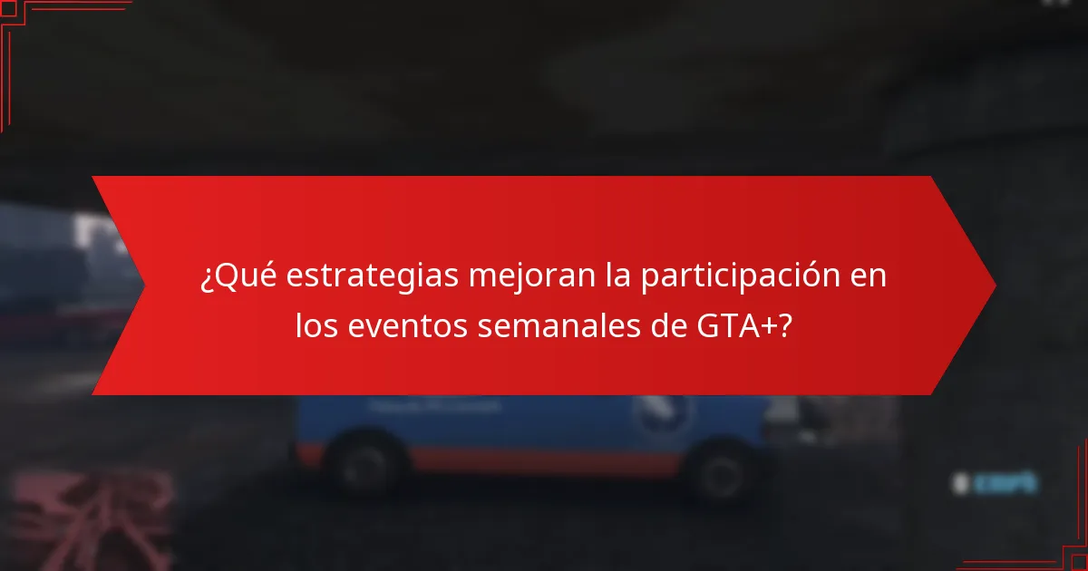 ¿Qué estrategias mejoran la participación en los eventos semanales de GTA+?